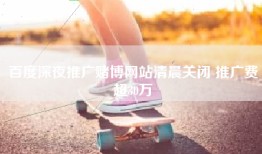 百度深夜推广赌博网站清晨关闭 推广费超30万