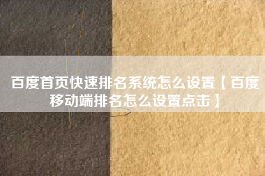 百度首页快速排名系统怎么设置【百度移动端排名怎么设置点击】