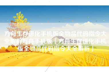 方舟生存进化手机版全物品代码指令大全解析方舟手机版「方舟生存进化手机版全物品代码指令大全解析」